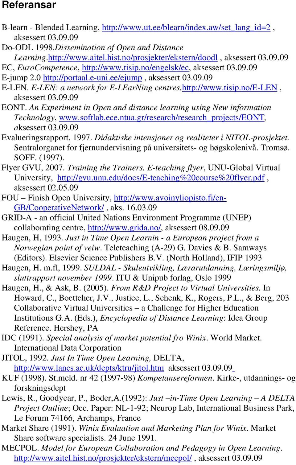 E-LEN: a network for E-LEarNing centres.http://www.tisip.no/e-len, aksessert 03.09.09 EONT. An Experiment in Open and distance learning using New information Technology, www.softlab.ece.ntua.