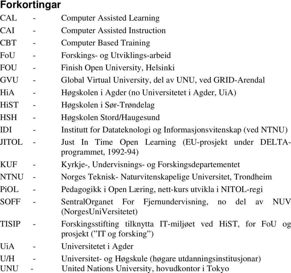 Datateknologi og Informasjonsvitenskap (ved NTNU) JITOL - Just In Time Open Learning (EU-prosjekt under DELTAprogrammet, 1992-94) KUF - Kyrkje-, Undervisnings- og Forskingsdepartementet NTNU - Norges