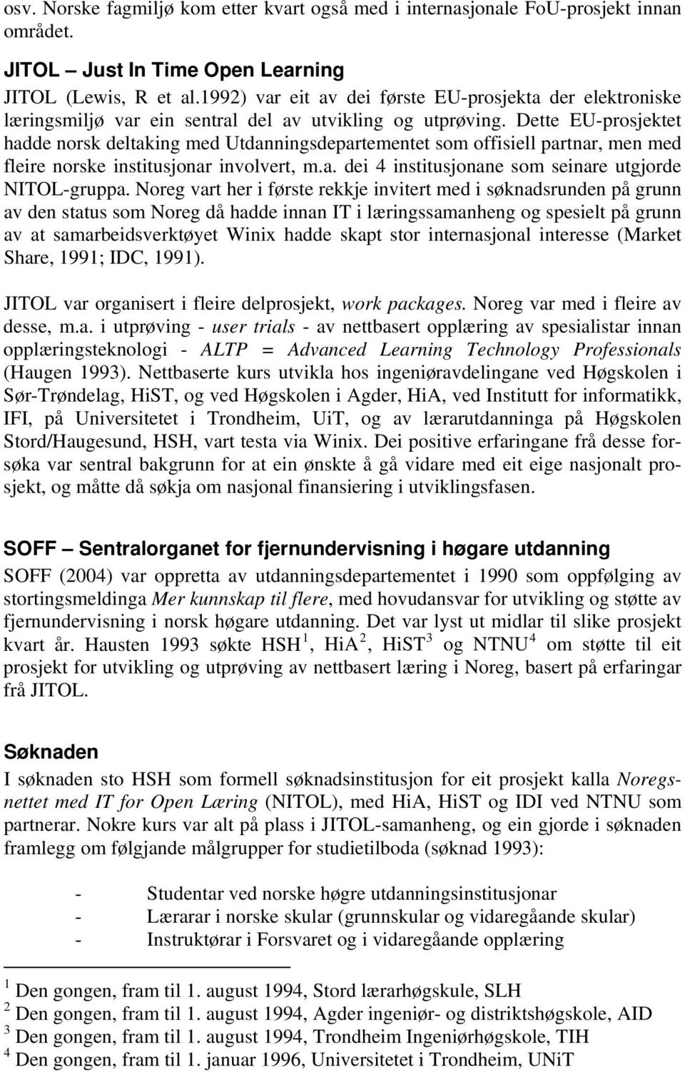 Dette EU-prosjektet hadde norsk deltaking med Utdanningsdepartementet som offisiell partnar, men med fleire norske institusjonar involvert, m.a. dei 4 institusjonane som seinare utgjorde NITOL-gruppa.