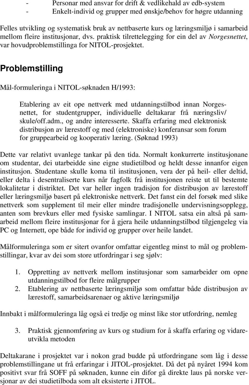 Problemstilling Mål-formuleringa i NITOL-søknaden H/1993: Etablering av eit ope nettverk med utdanningstilbod innan Norgesnettet, for studentgrupper, individuelle deltakarar frå næringsliv/ skule/off.