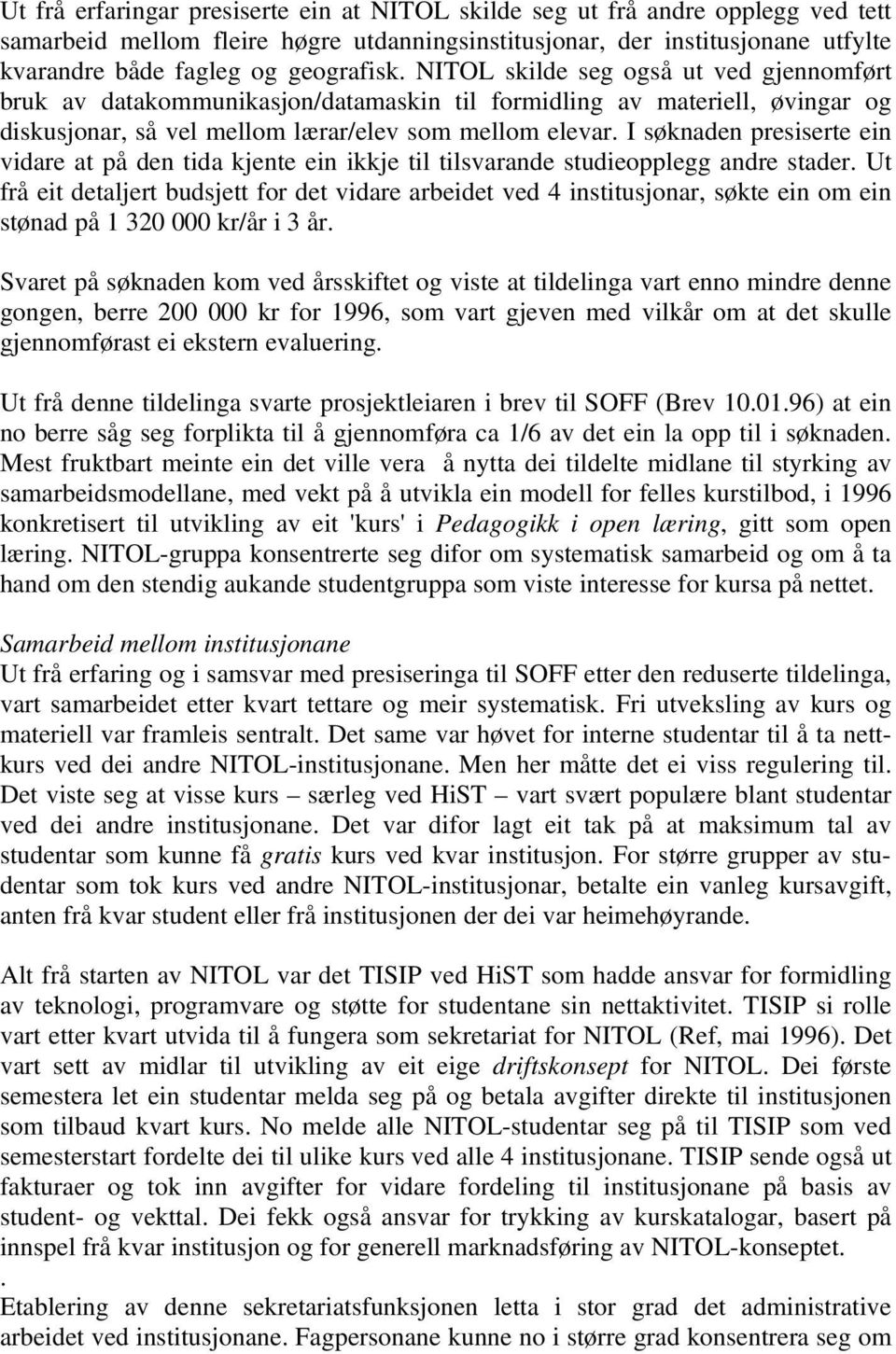 I søknaden presiserte ein vidare at på den tida kjente ein ikkje til tilsvarande studieopplegg andre stader.