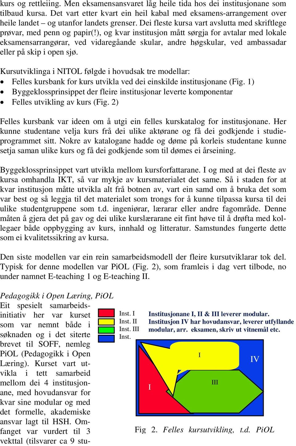 ), og kvar institusjon mått sørgja for avtalar med lokale eksamensarrangørar, ved vidaregåande skular, andre høgskular, ved ambassadar eller på skip i open sjø.