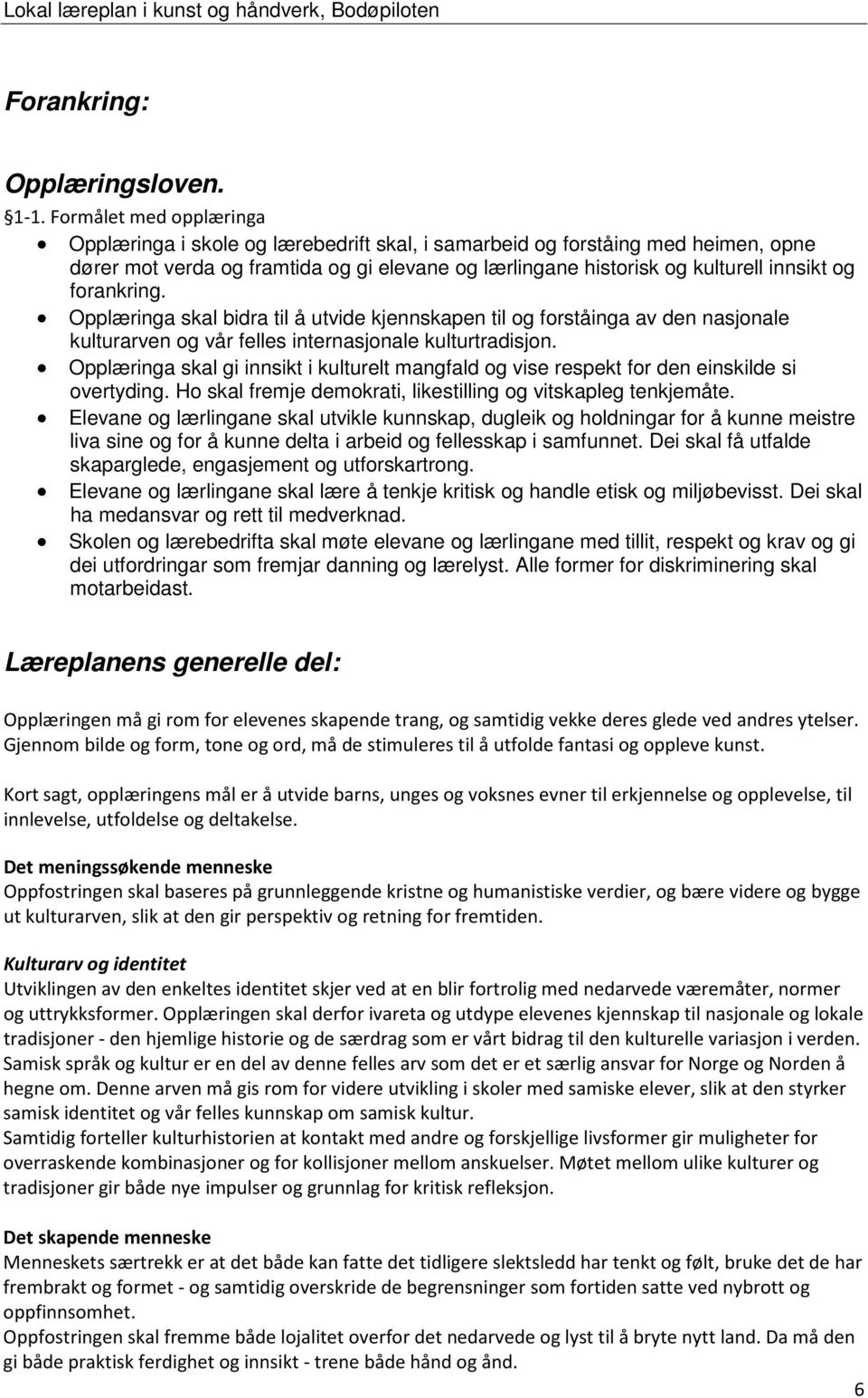 forankring. Opplæringa skal bidra til å utvide kjennskapen til og forståinga av den nasjonale kulturarven og vår felles internasjonale kulturtradisjon.