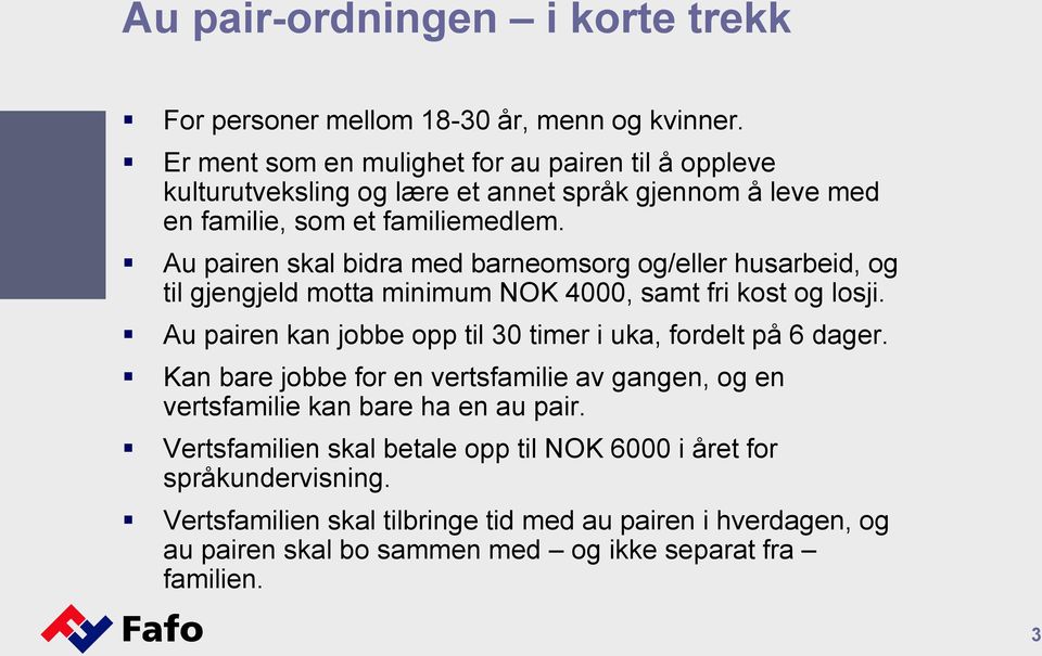 Au pairen skal bidra med barneomsorg og/eller husarbeid, og til gjengjeld motta minimum NOK 4000, samt fri kost og losji.