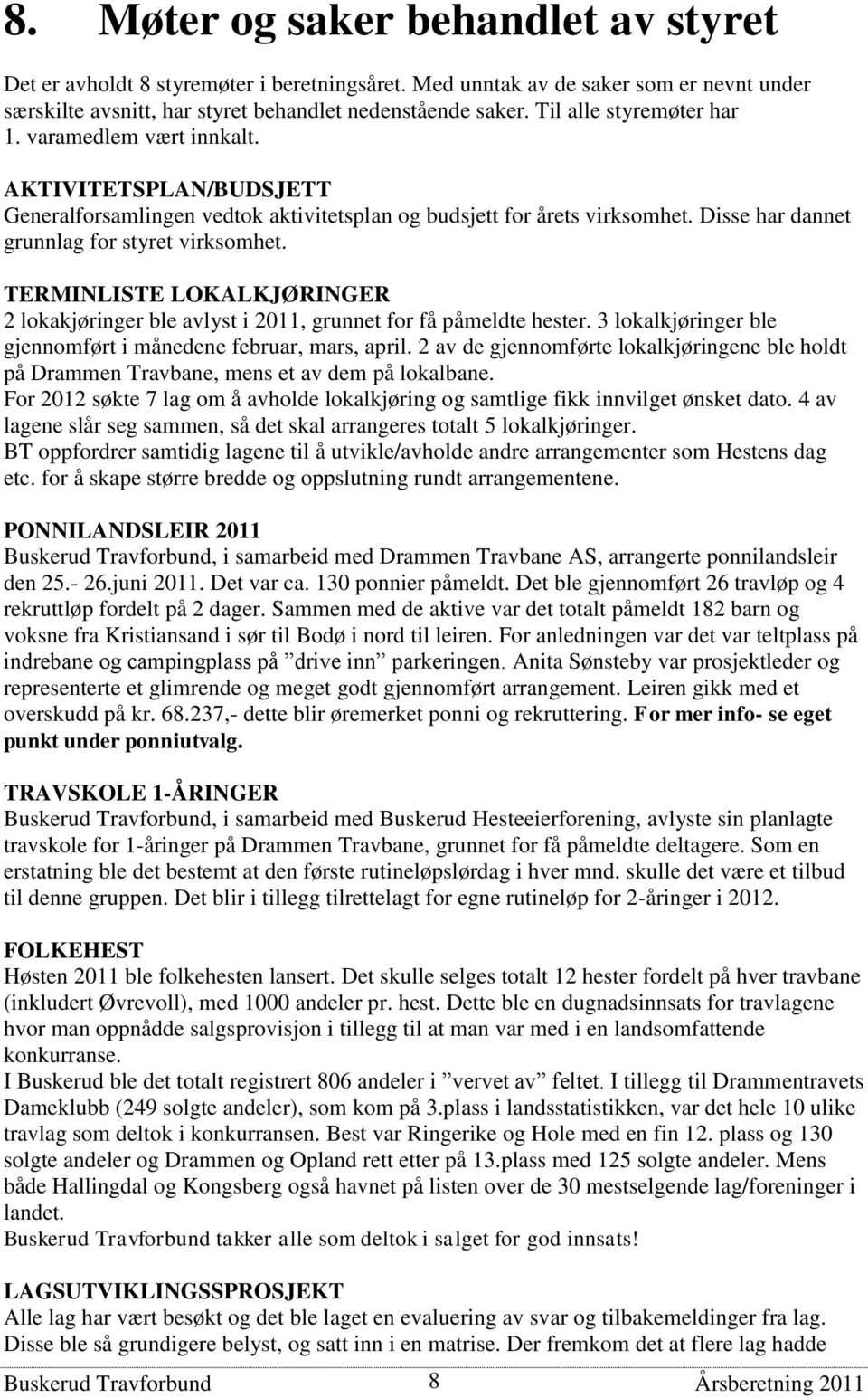 TERMINLISTE LOKALKJØRINGER 2 lokakjøringer ble avlyst i 2011, grunnet for få påmeldte hester. 3 lokalkjøringer ble gjennomført i månedene februar, mars, april.