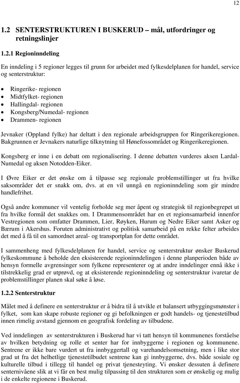 Ringerikeregionen. Bakgrunnen er Jevnakers naturlige tilknytning til Hønefossområdet og Ringerikeregionen. Kongsberg er inne i en debatt om regionalisering.