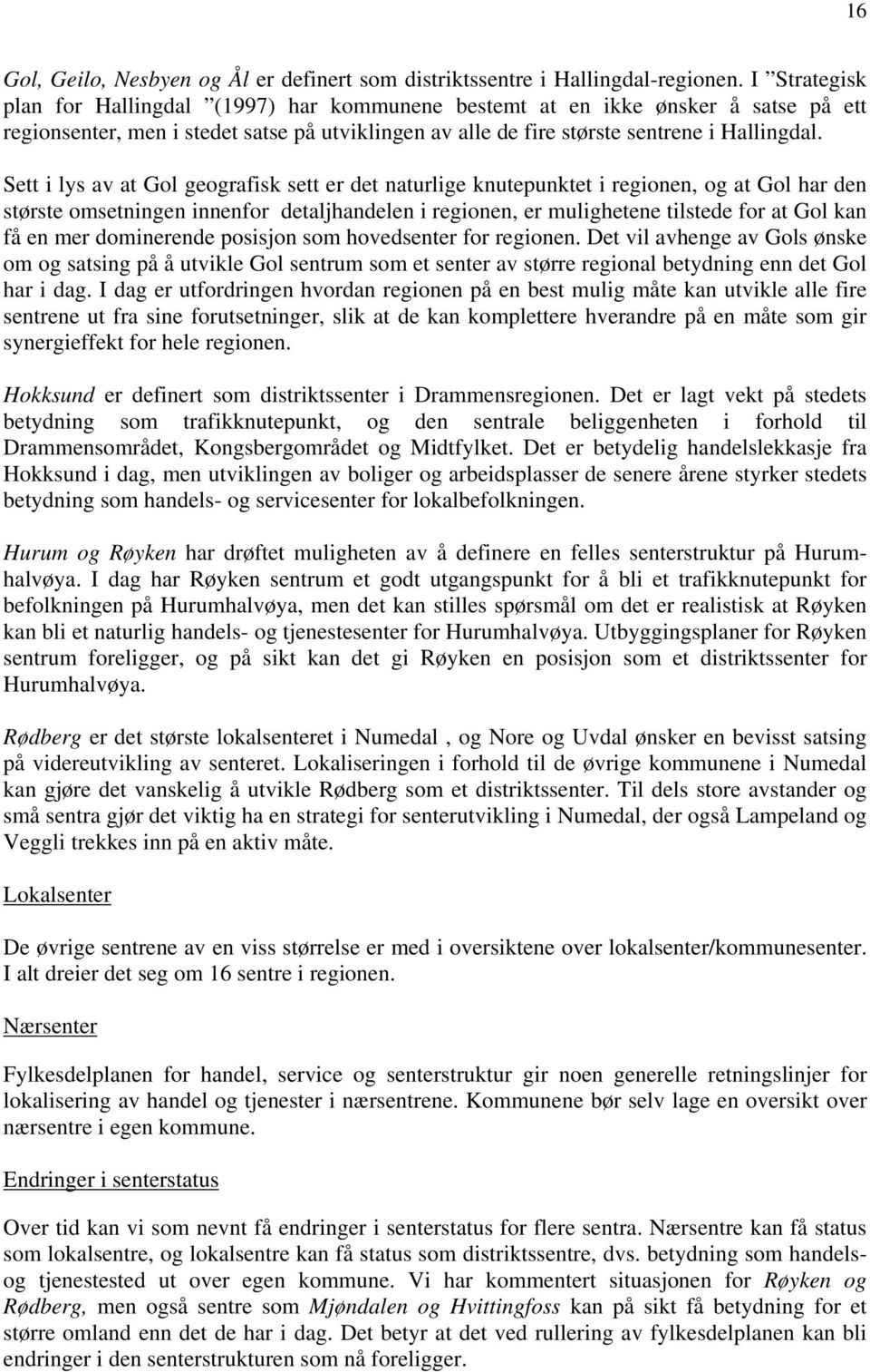 Sett i lys av at Gol geografisk sett er det naturlige knutepunktet i regionen, og at Gol har den største omsetningen innenfor detaljhandelen i regionen, er mulighetene tilstede for at Gol kan få en