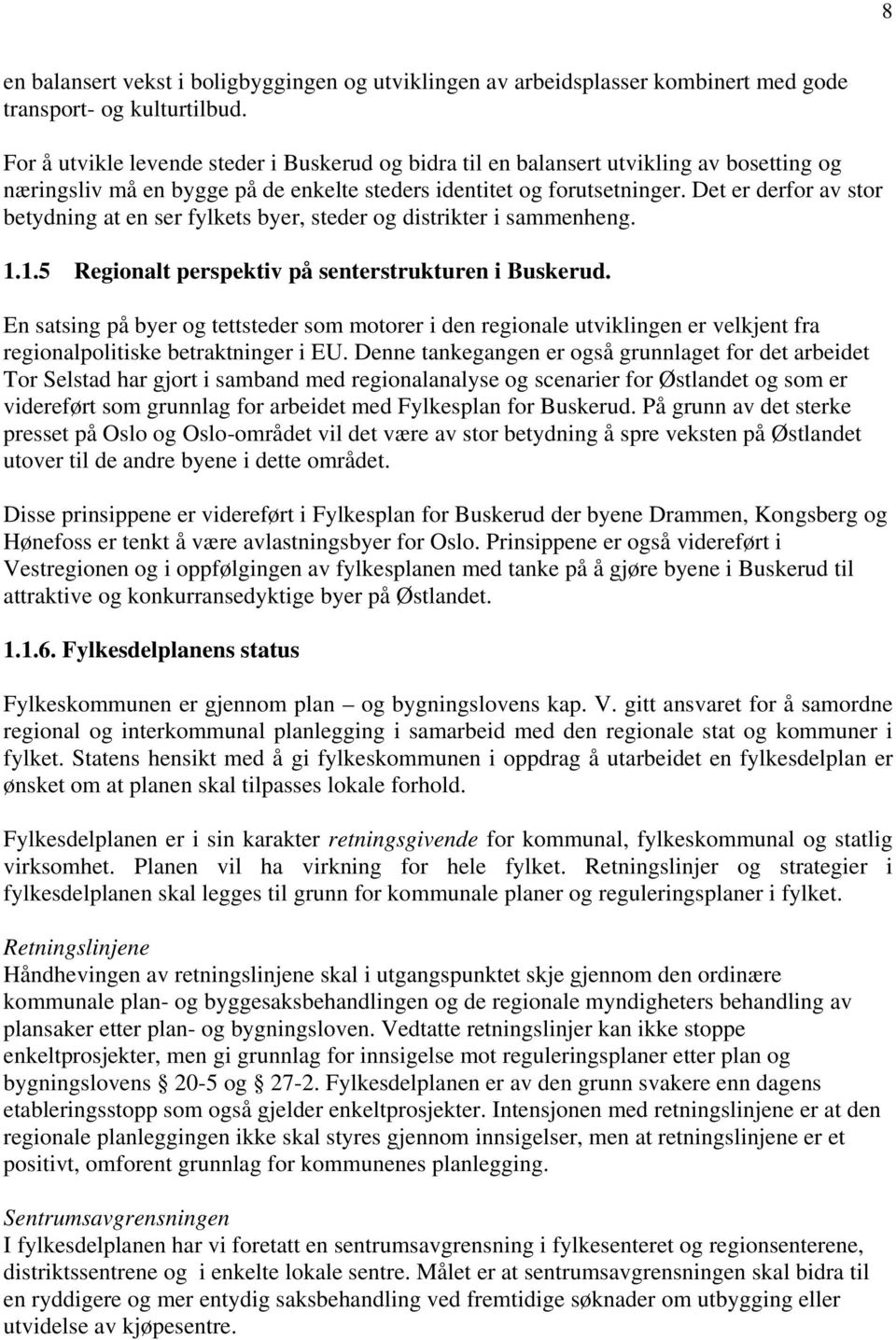 Det er derfor av stor betydning at en ser fylkets byer, steder og distrikter i sammenheng. 1.1.5 Regionalt perspektiv på senterstrukturen i Buskerud.