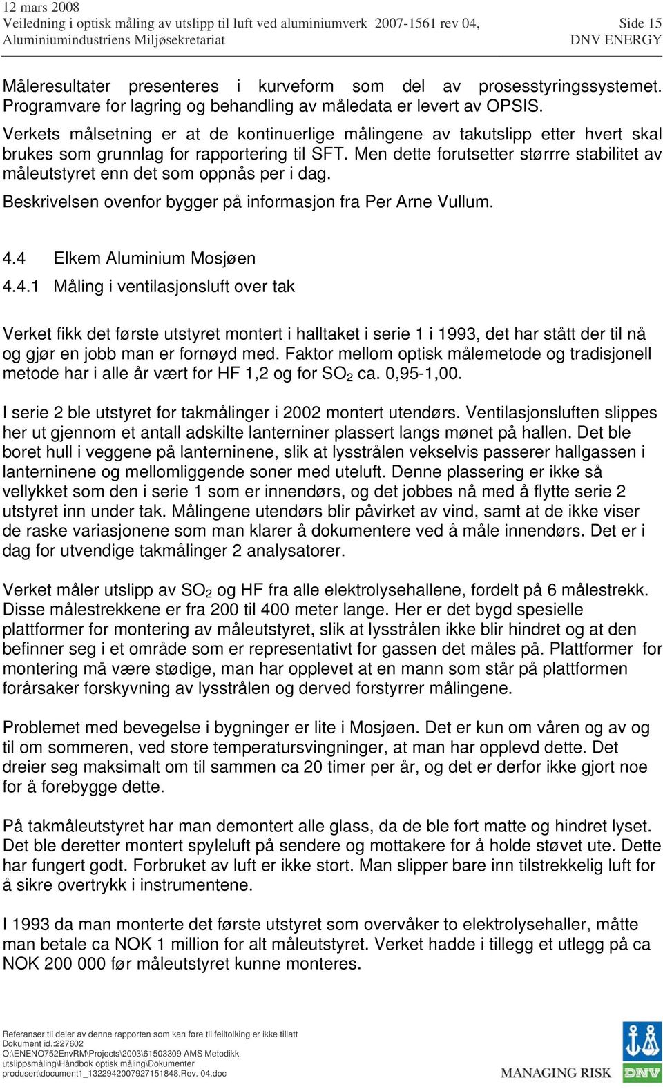 Men dette forutsetter størrre stabilitet av måleutstyret enn det som oppnås per i dag. Beskrivelsen ovenfor bygger på informasjon fra Per Arne Vullum. 4.