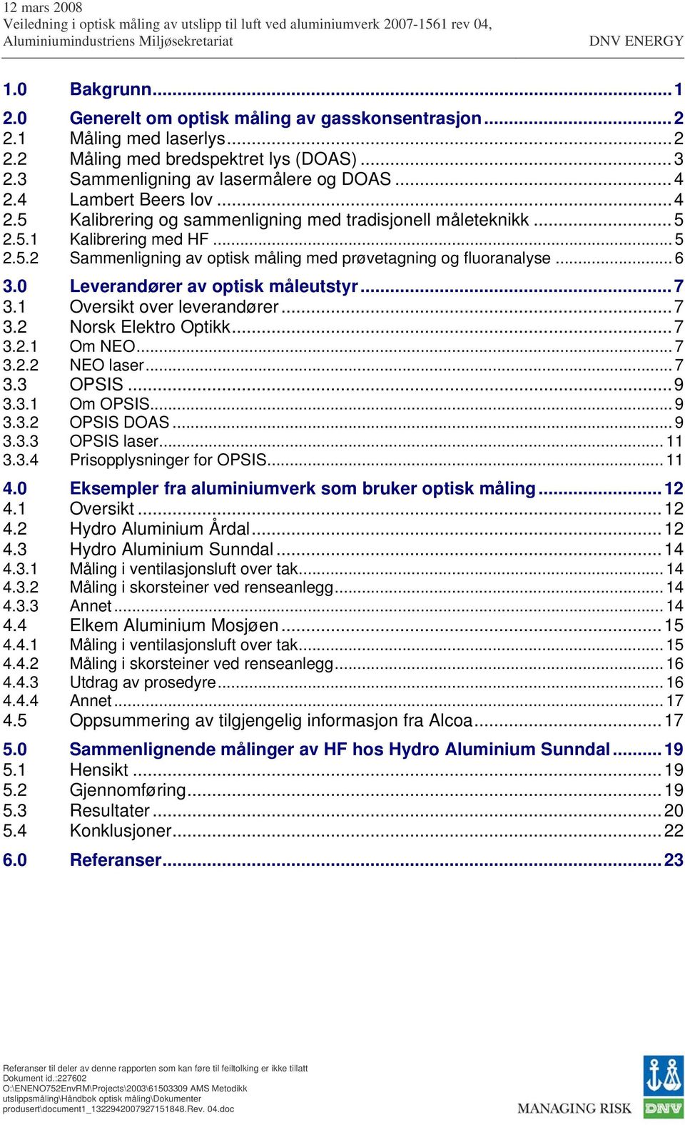 0 Leverandører av optisk måleutstyr...7 3.1 Oversikt over leverandører...7 3.2 Norsk Elektro Optikk...7 3.2.1 Om NEO... 7 3.2.2 NEO laser... 7 3.3 OPSIS...9 3.3.1 Om OPSIS... 9 3.3.2 OPSIS DOAS... 9 3.3.3 OPSIS laser.