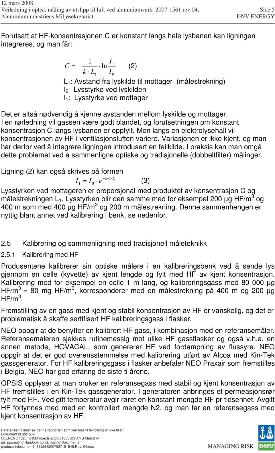 I en rørledning vil gassen være godt blandet, og forutsetningen om konstant konsentrasjon C langs lysbanen er oppfylt.