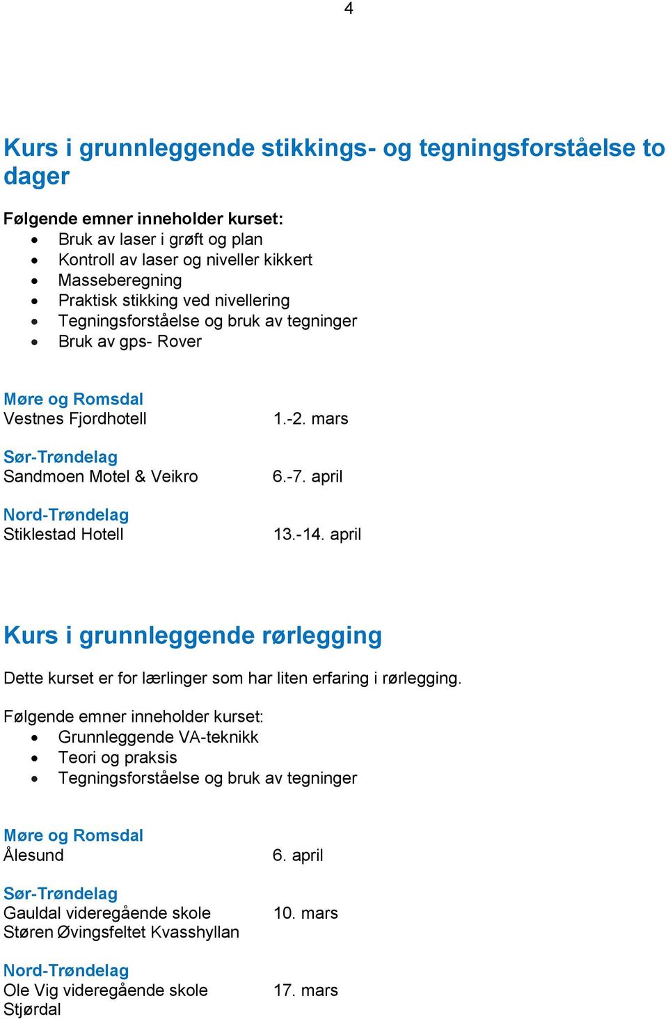 -14. april Kurs i grunnleggende rørlegging Dette kurset er for lærlinger som har liten erfaring i rørlegging.