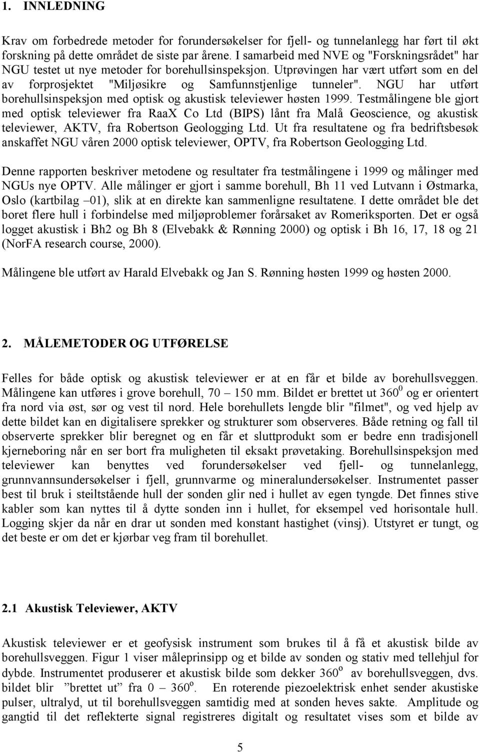 NGU har utført borehullsinspeksjon med optisk og akustisk televiewer høsten 1999.