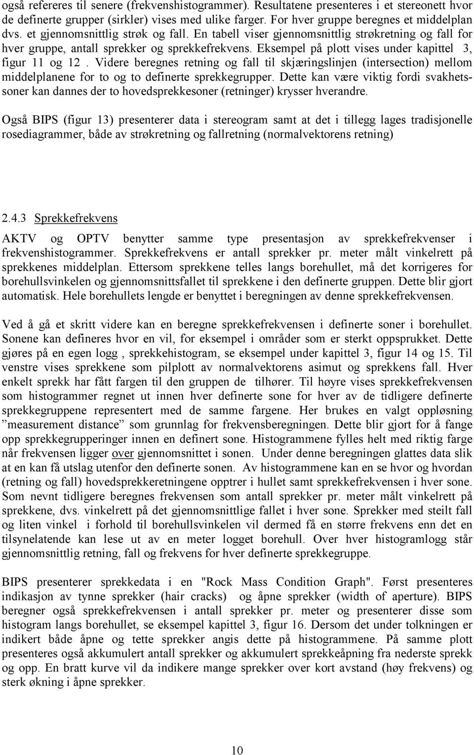 Videre beregnes retning og fall til skjæringslinjen (intersection) mellom middelplanene for to og to definerte sprekkegrupper.