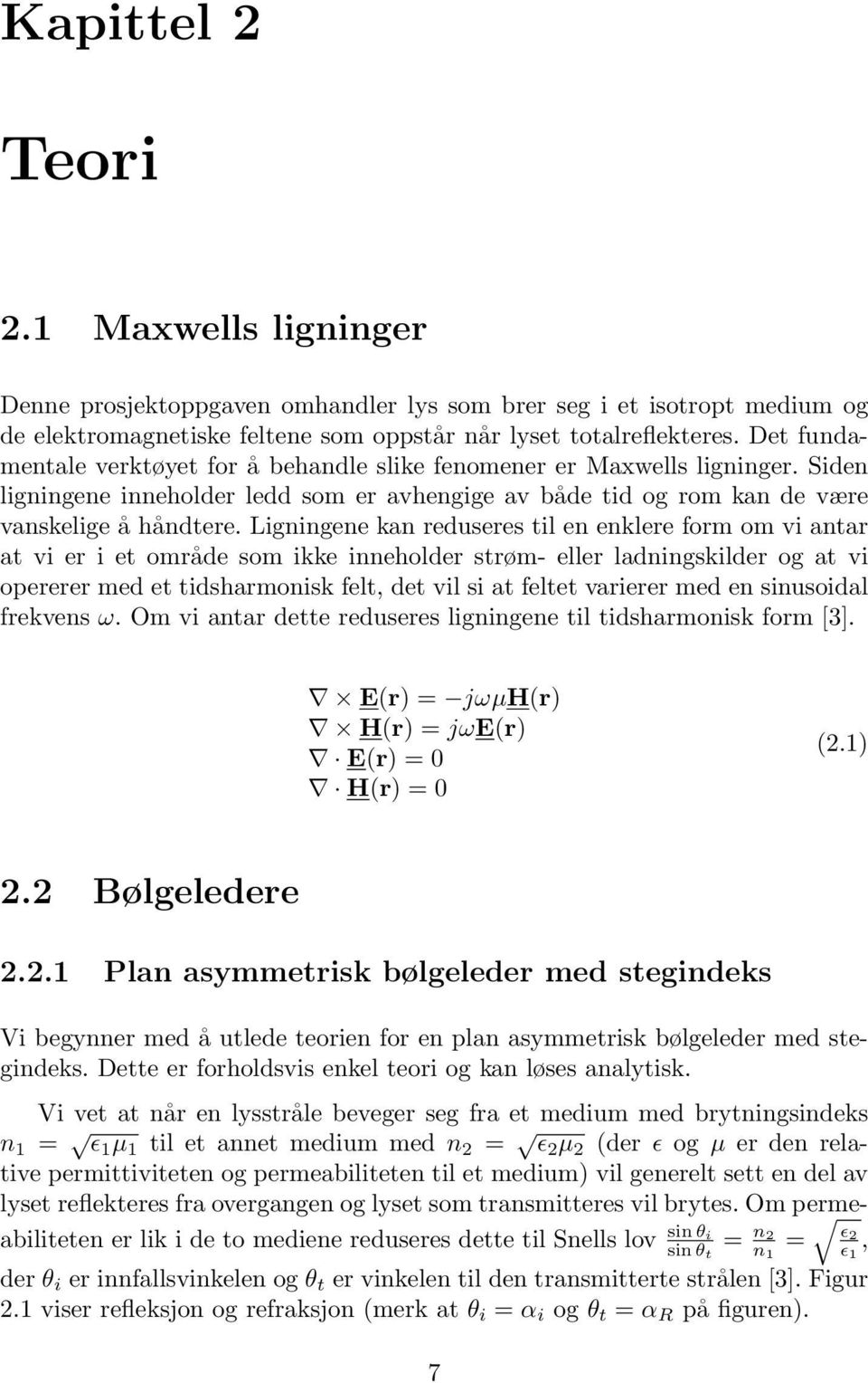 Ligningene kan reduseres til en enklere form om vi antar at vi er i et område som ikke inneholder strøm- eller ladningskilder og at vi opererer med et tidsharmonisk felt, det vil si at feltet