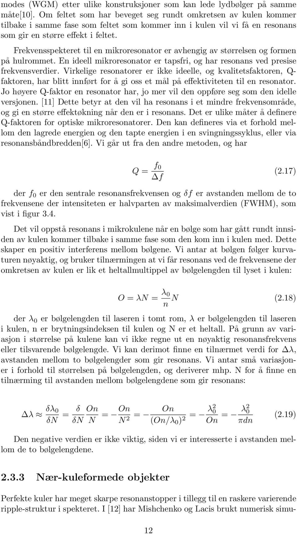 Frekvensspekteret til en mikroresonator er avhengig av størrelsen og formen på hulrommet. En ideell mikroresonator er tapsfri, og har resonans ved presise frekvensverdier.