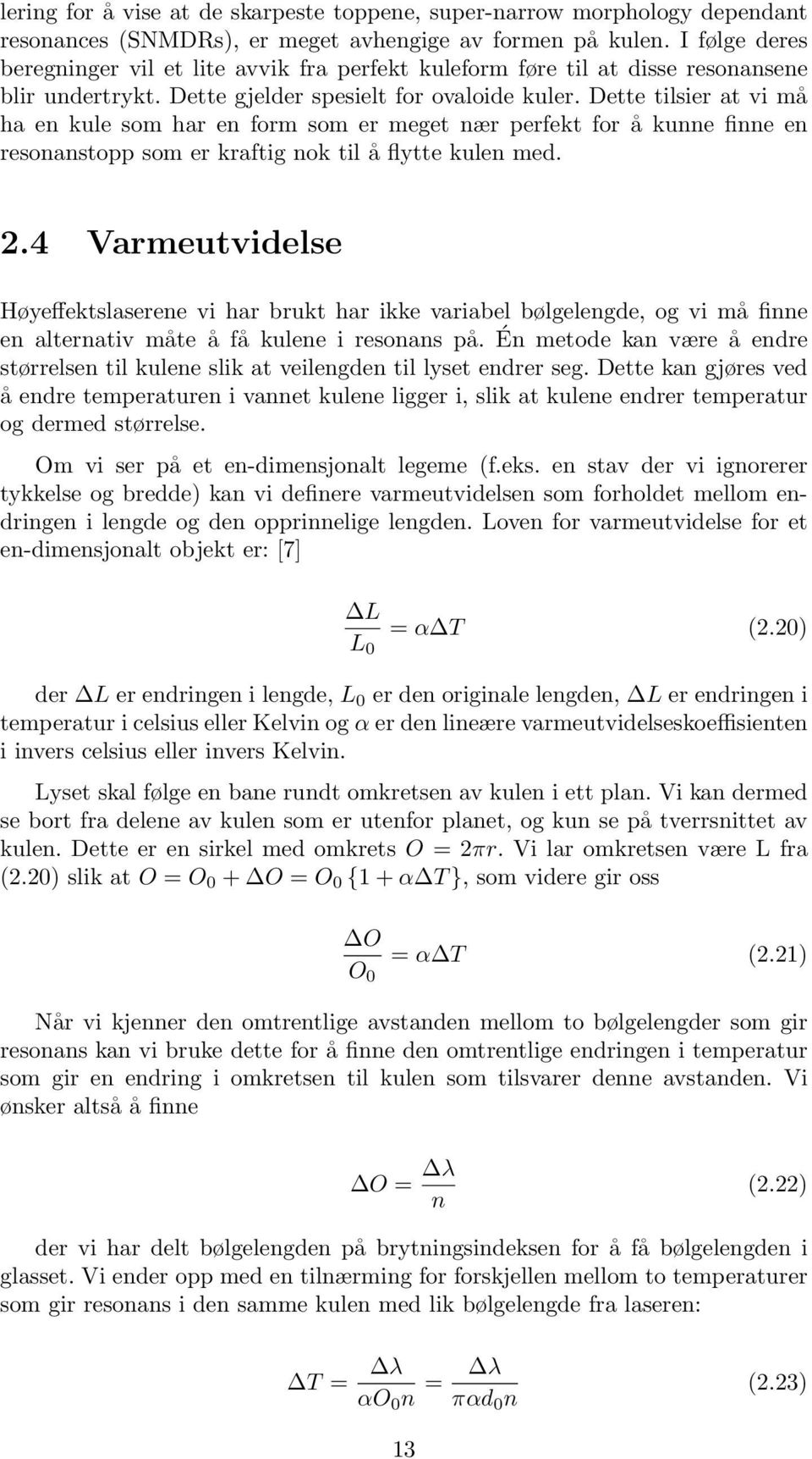 Dette tilsier at vi må ha en kule som har en form som er meget nær perfekt for å kunne finne en resonanstopp som er kraftig nok til å flytte kulen med. 2.