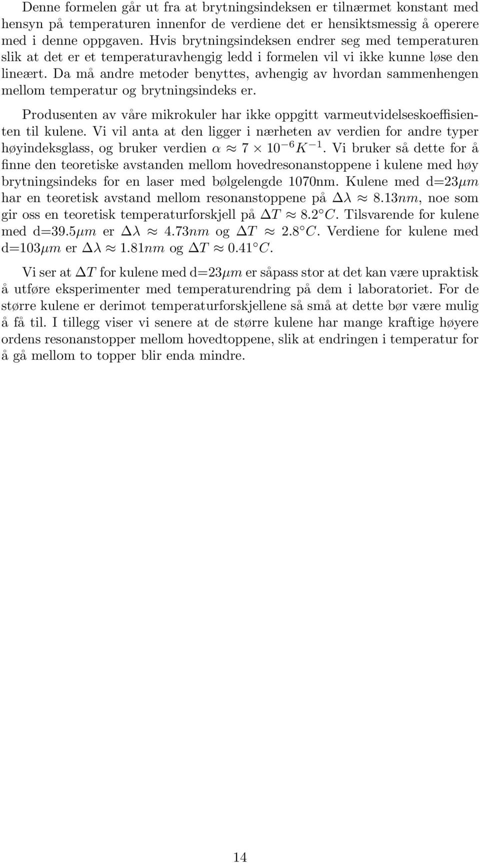 Da må andre metoder benyttes, avhengig av hvordan sammenhengen mellom temperatur og brytningsindeks er. Produsenten av våre mikrokuler har ikke oppgitt varmeutvidelseskoeffisienten til kulene.