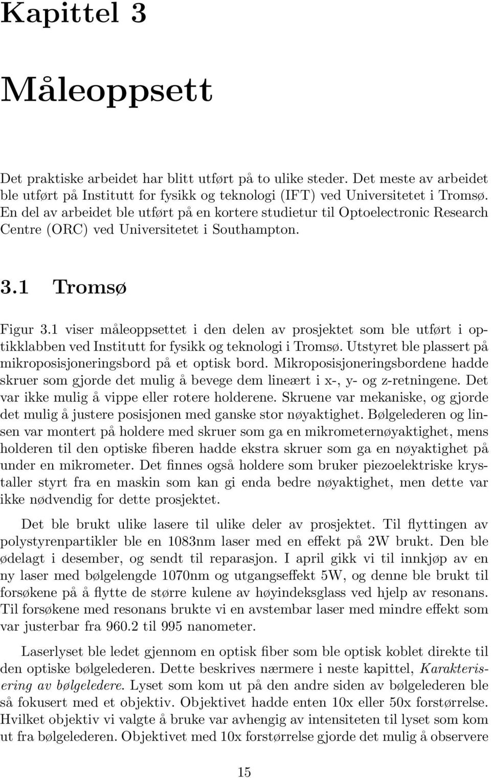 1 viser måleoppsettet i den delen av prosjektet som ble utført i optikklabben ved Institutt for fysikk og teknologi i Tromsø. Utstyret ble plassert på mikroposisjoneringsbord på et optisk bord.