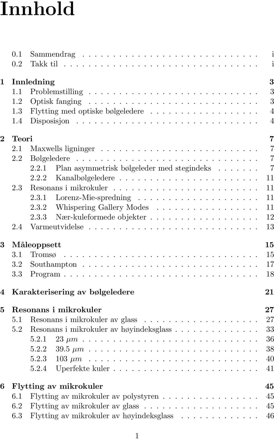 ...... 7 2.2.2 Kanalbølgeledere....................... 11 2.3 Resonans i mikrokuler........................ 11 2.3.1 Lorenz-Mie-spredning.................... 11 2.3.2 Whispering Gallery Modes................. 11 2.3.3 Nær-kuleformede objekter.