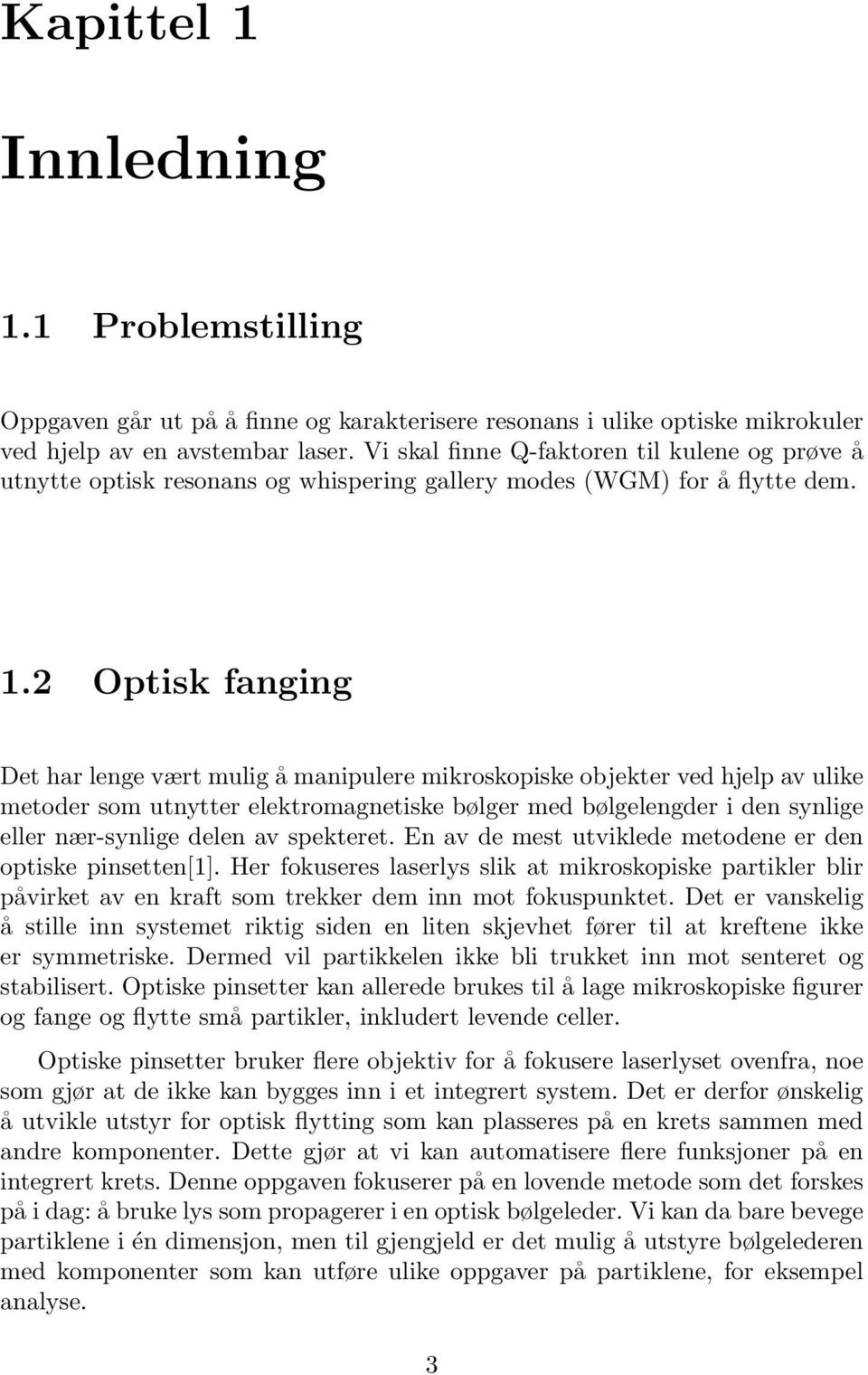 2 Optisk fanging Det har lenge vært mulig å manipulere mikroskopiske objekter ved hjelp av ulike metoder som utnytter elektromagnetiske bølger med bølgelengder i den synlige eller nær-synlige delen