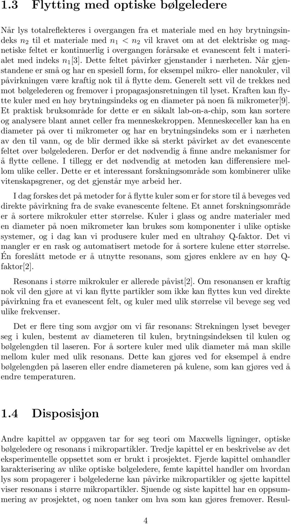 Når gjenstandene er små og har en spesiell form, for eksempel mikro- eller nanokuler, vil påvirkningen være kraftig nok til å flytte dem.