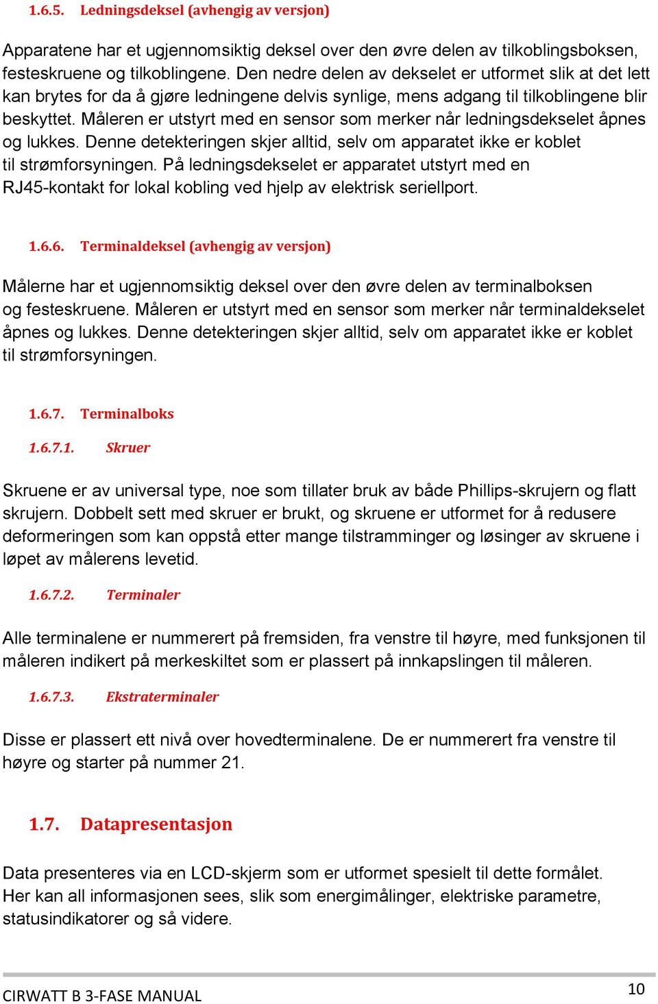 Måleren er utstyrt med en sensor som merker når ledningsdekselet åpnes og lukkes. Denne detekteringen skjer alltid, selv om apparatet ikke er koblet til strømforsyningen.