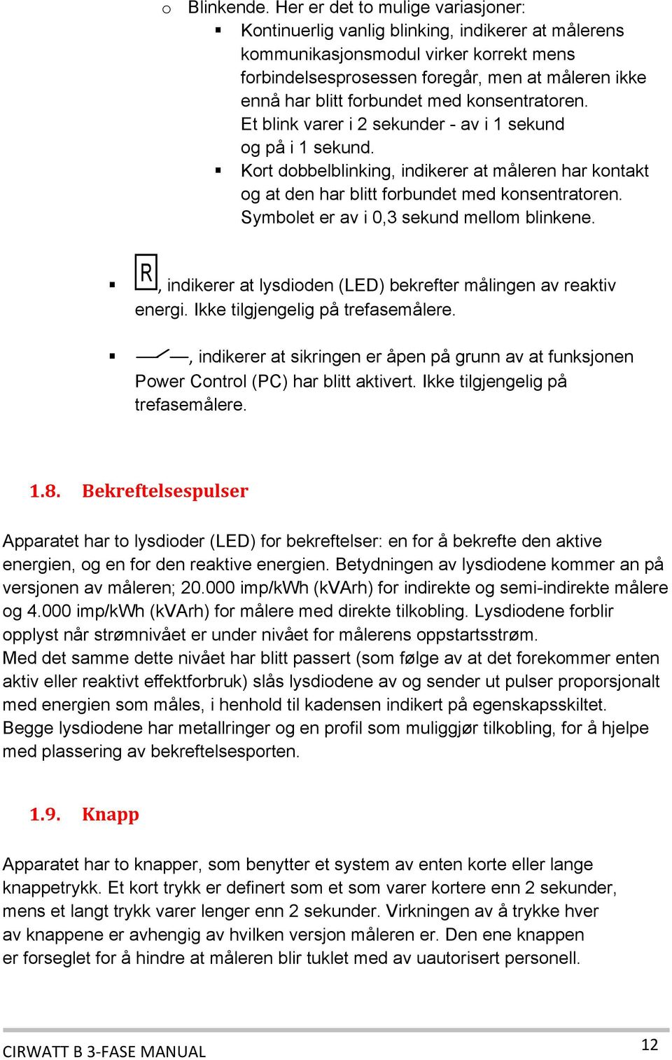 forbundet med konsentratoren. Et blink varer i 2 sekunder - av i 1 sekund og på i 1 sekund. Kort dobbelblinking, indikerer at måleren har kontakt og at den har blitt forbundet med konsentratoren.