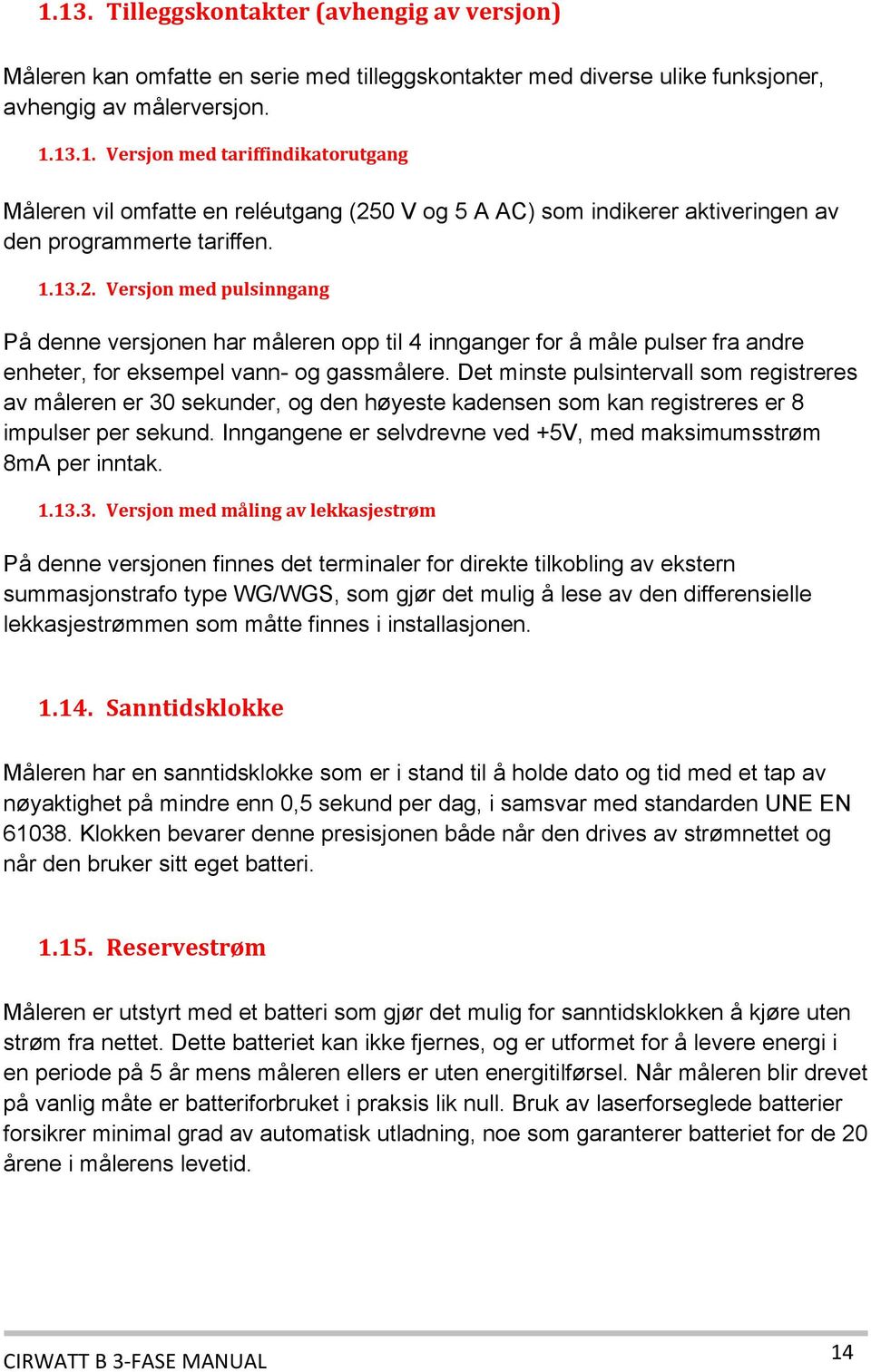 Det minste pulsintervall som registreres av måleren er 30 sekunder, og den høyeste kadensen som kan registreres er 8 impulser per sekund.