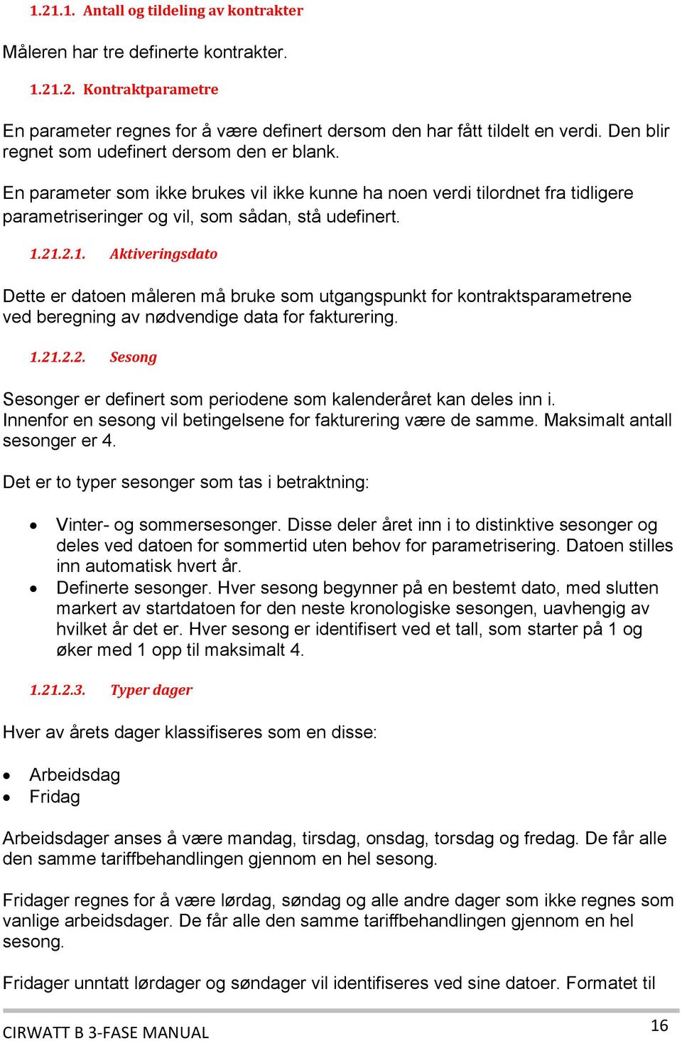 21.2.1. Aktiveringsdato Dette er datoen måleren må bruke som utgangspunkt for kontraktsparametrene ved beregning av nødvendige data for fakturering. 1.21.2.2. Sesong Sesonger er definert som periodene som kalenderåret kan deles inn i.