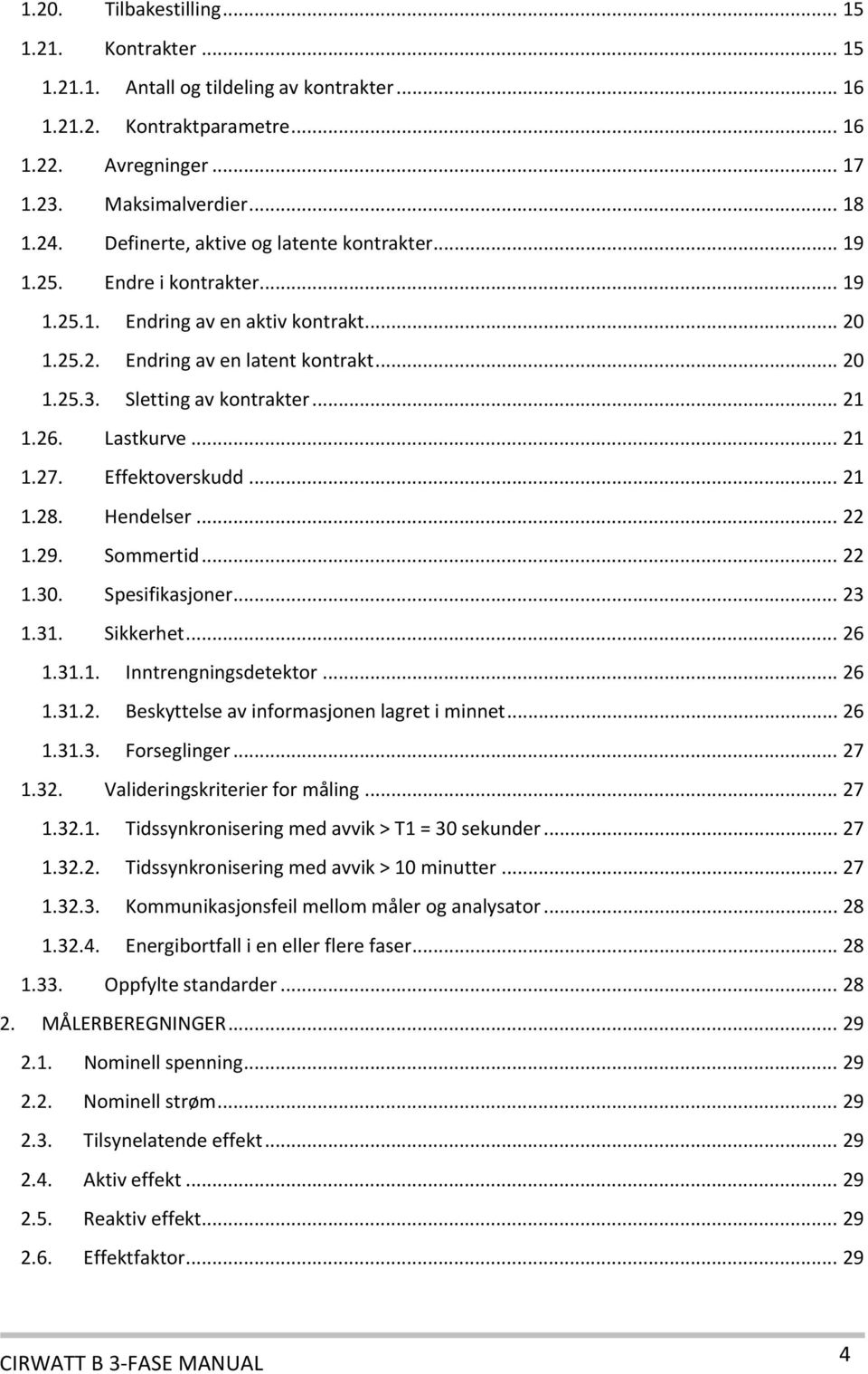 .. 21 1.26. Lastkurve... 21 1.27. Effektoverskudd... 21 1.28. Hendelser... 22 1.29. Sommertid... 22 1.30. Spesifikasjoner... 23 1.31. Sikkerhet... 26 1.31.1. Inntrengningsdetektor... 26 1.31.2. Beskyttelse av informasjonen lagret i minnet.