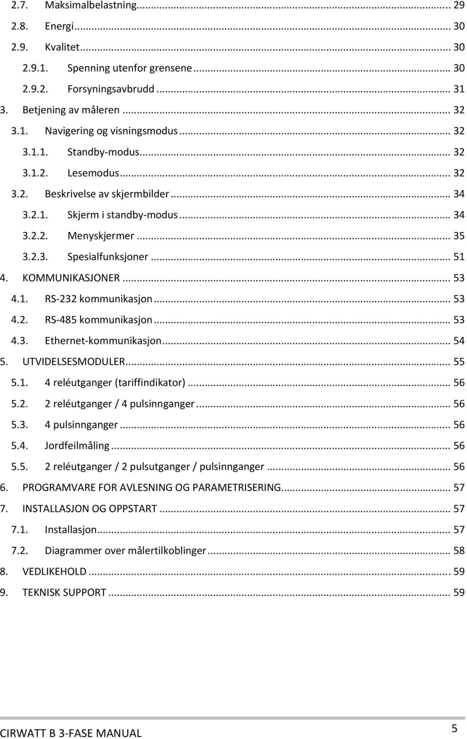 KOMMUNIKASJONER... 53 4.1. RS 232 kommunikasjon... 53 4.2. RS 485 kommunikasjon... 53 4.3. Ethernet kommunikasjon... 54 5. UTVIDELSESMODULER... 55 5.1. 4 reléutganger (tariffindikator)... 56 5.2. 2 reléutganger / 4 pulsinnganger.