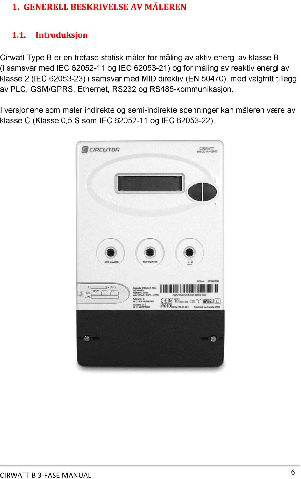 direktiv (EN 50470), med valgfritt tillegg av PLC, GSM/GPRS, Ethernet, RS232 og RS485-kommunikasjon.