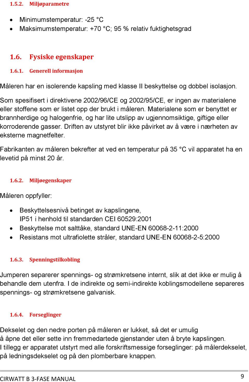 Materialene som er benyttet er brannherdige og halogenfrie, og har lite utslipp av ugjennomsiktige, giftige eller korroderende gasser.