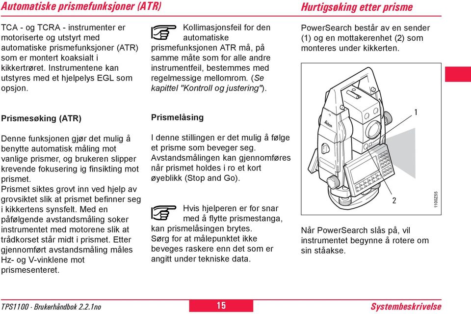 Kollimasjonsfeil for den automatiske prismefunksjonen ATR må, på samme måte som for alle andre instrumentfeil, bestemmes med regelmessige mellomrom. (Se kapittel "Kontroll og justering").