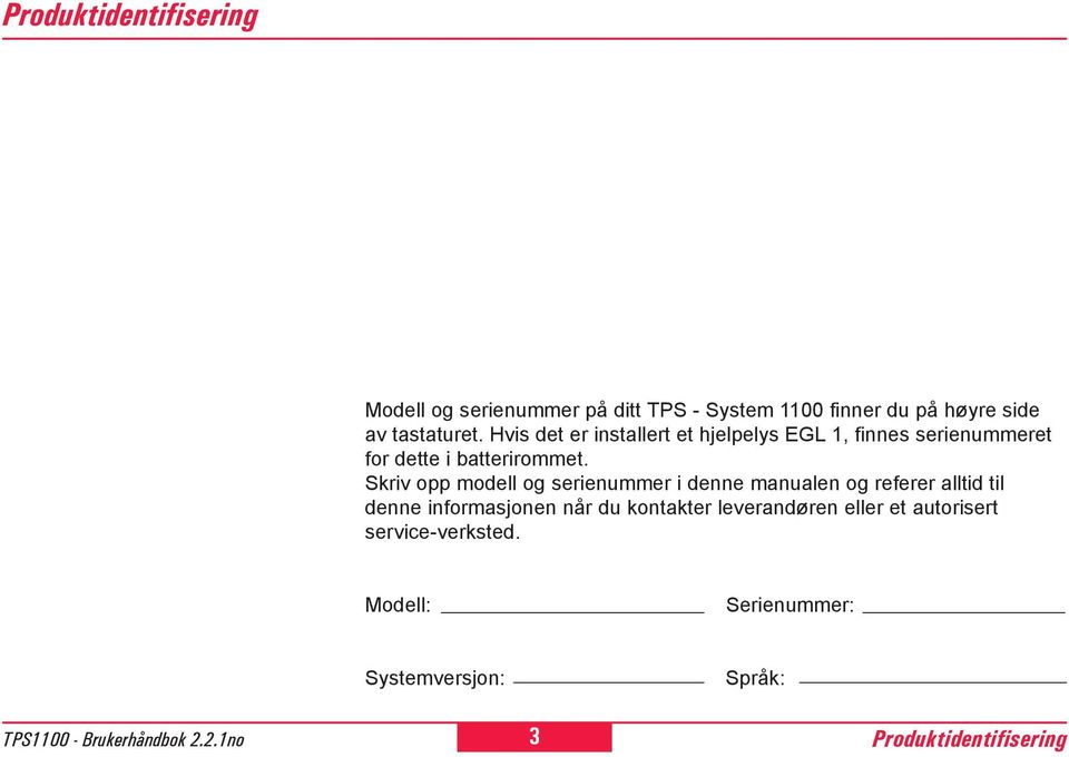 Skriv opp modell og serienummer i denne manualen og referer alltid til denne informasjonen når du