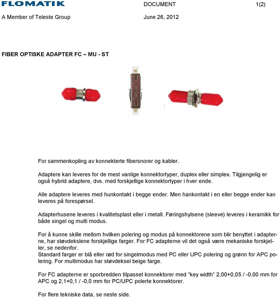 Alle adaptere leveres med hunkontakt i begge ender. Men hankontakt i en eller begge ender kan leveres på forespørsel. Adapterhusene leveres i kvalitetsplast eller i metall.