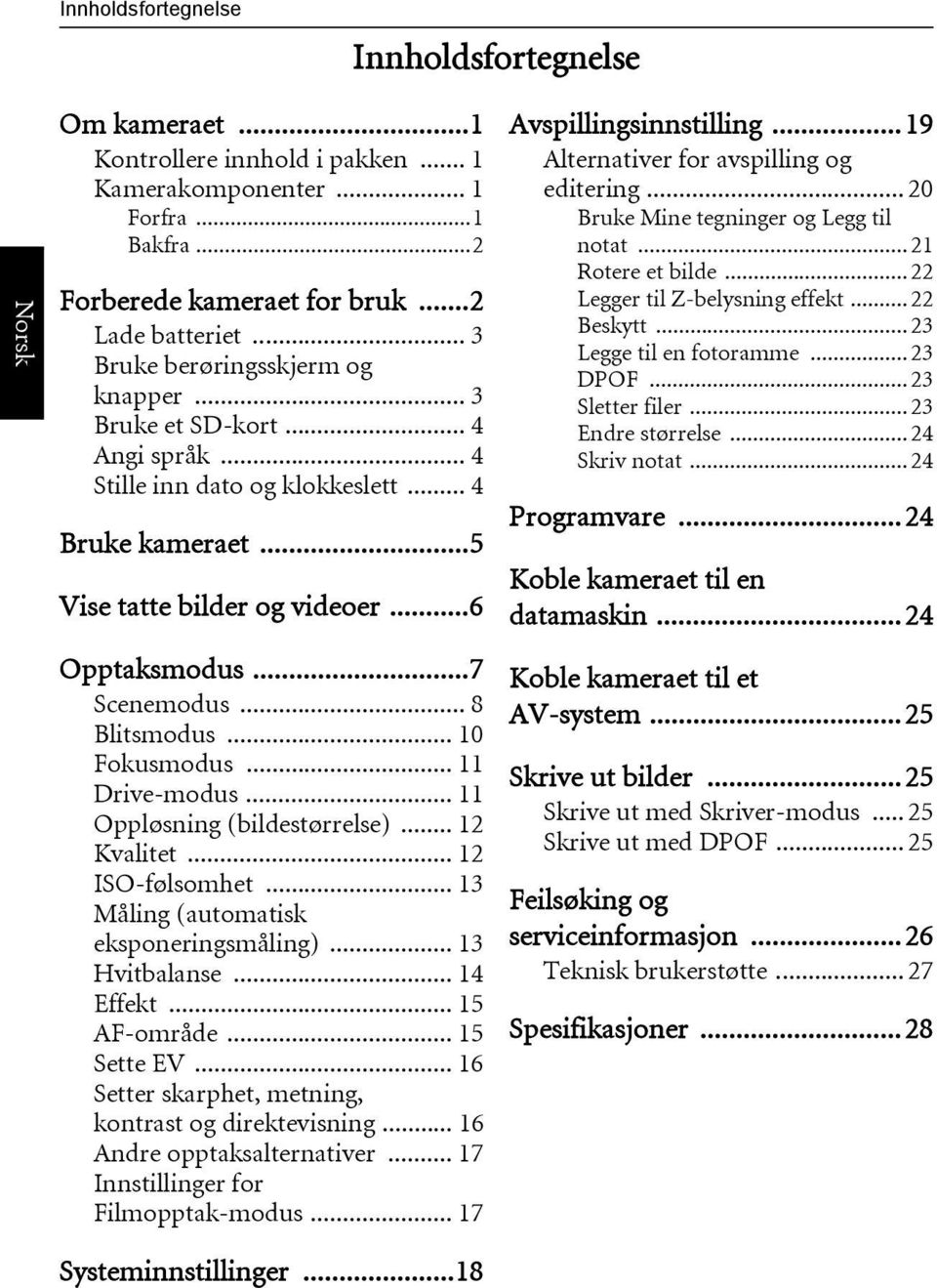 .. 8 Blitsmodus... 10 Fokusmodus... 11 Drive-modus... 11 Oppløsning (bildestørrelse)... 12 Kvalitet... 12 ISO-følsomhet... 13 Måling (automatisk eksponeringsmåling)... 13 Hvitbalanse... 14 Effekt.