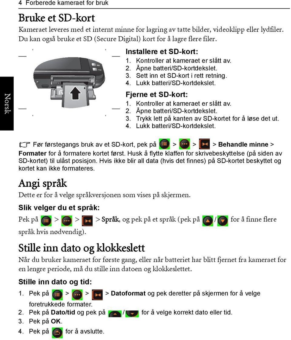 Sett inn et SD-kort i rett retning. 4. Lukk batteri/sd-kortdekslet. Fjerne et SD-kort: 1. Kontroller at kameraet er slått av. 2. Åpne batteri/sd-kortdekslet. 3.