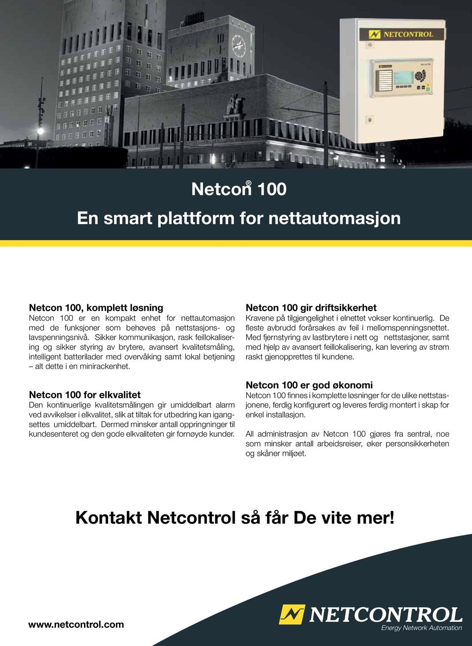 Netcon 100 for elkvalitet Den kontinuerlige kvalitetsmålingen gir umiddelbart alarm ved avvikelser i elkvalitet, slik at tiltak for utbedring kan igangsettes umiddelbart.