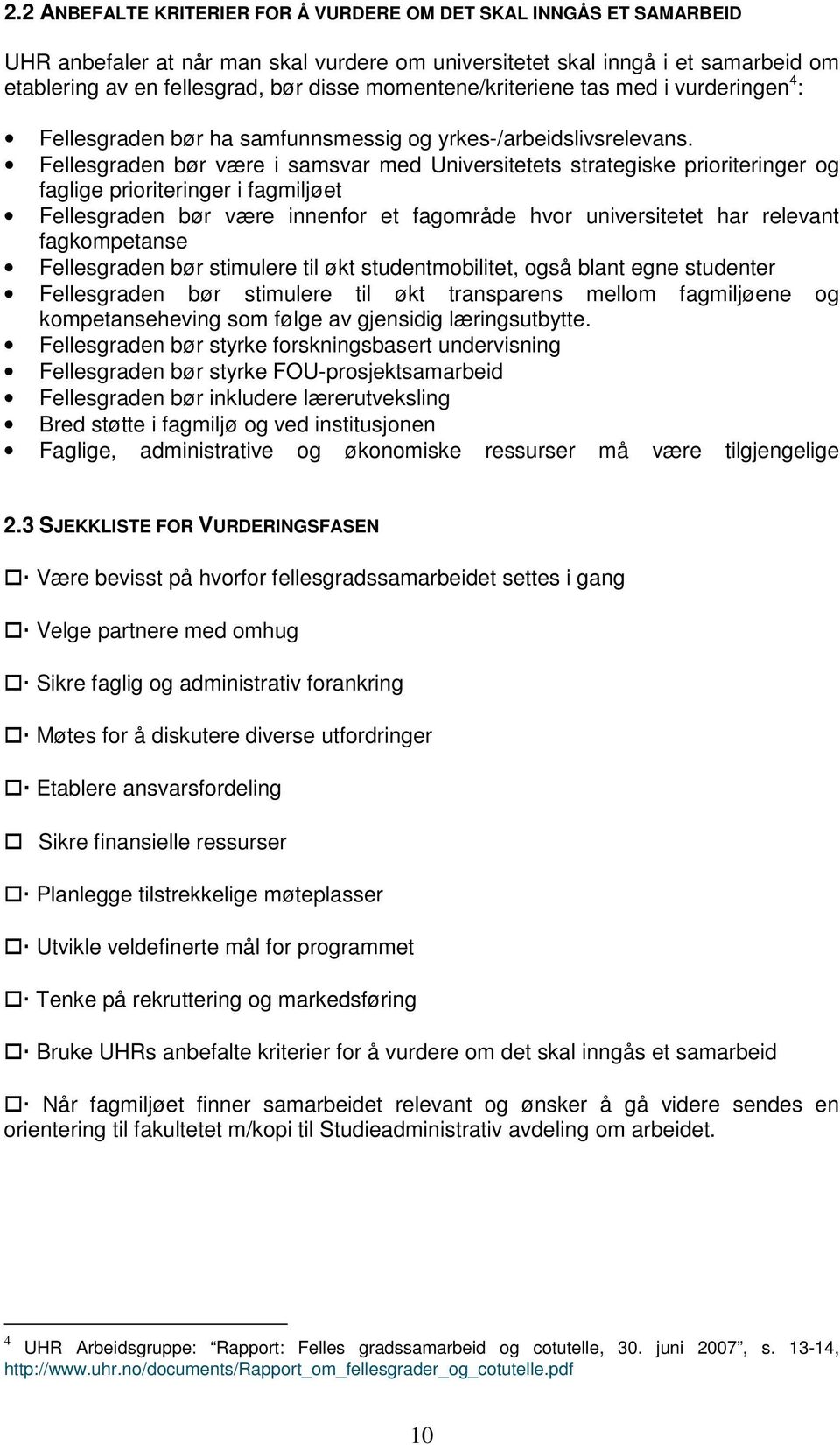 Fellesgraden bør være i samsvar med Universitetets strategiske prioriteringer og faglige prioriteringer i fagmiljøet Fellesgraden bør være innenfor et fagområde hvor universitetet har relevant