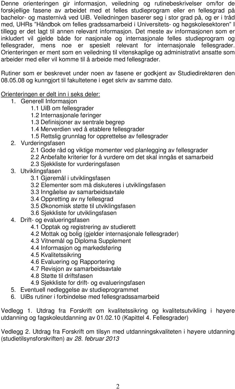 Det meste av informasjonen som er inkludert vil gjelde både for nasjonale og internasjonale felles studieprogram og fellesgrader, mens noe er spesielt relevant for internasjonale fellesgrader.