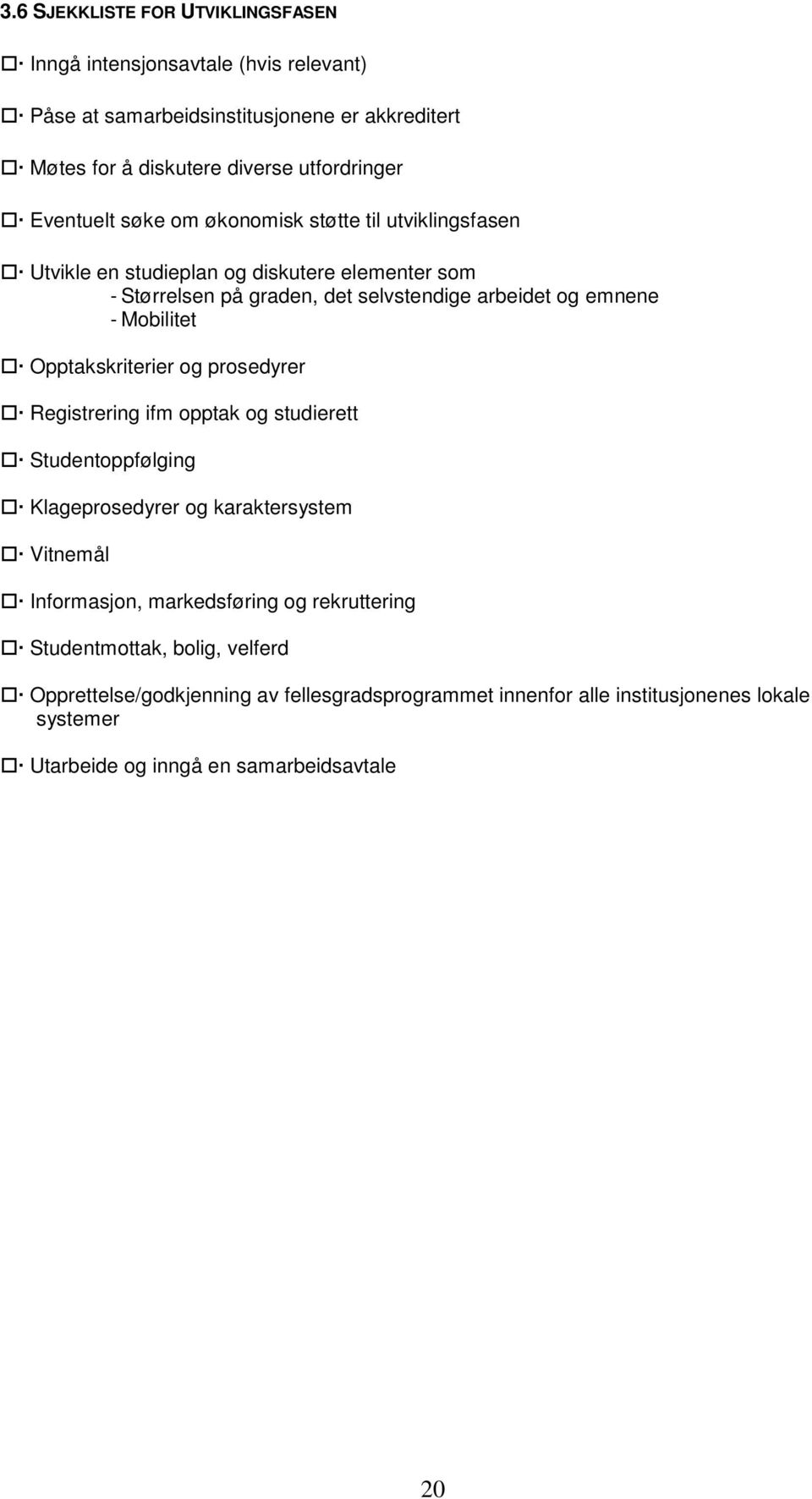 Mobilitet Opptakskriterier og prosedyrer Registrering ifm opptak og studierett Studentoppfølging Klageprosedyrer og karaktersystem Vitnemål Informasjon, markedsføring og