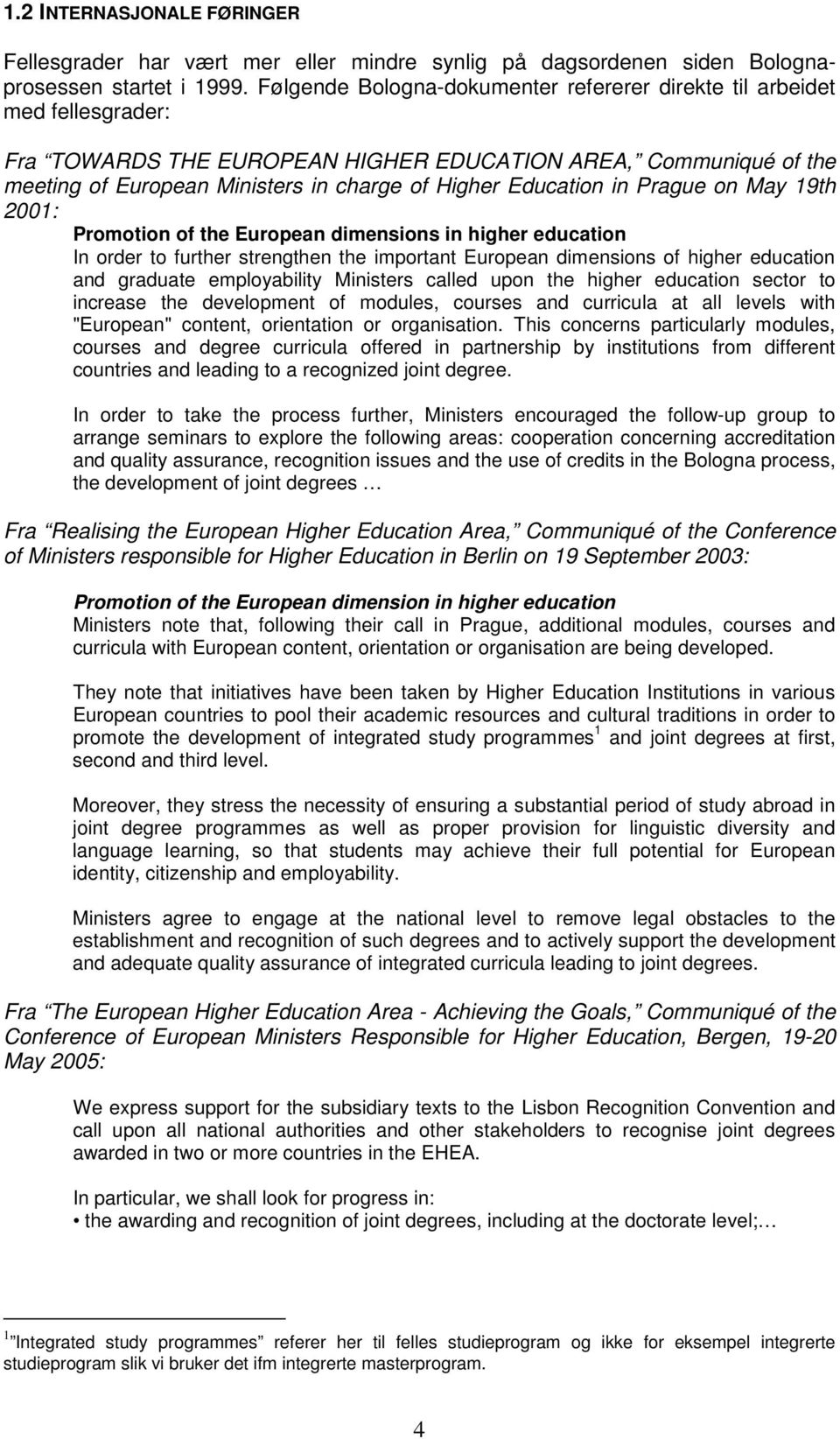 Education in Prague on May 19th 2001: Promotion of the European dimensions in higher education In order to further strengthen the important European dimensions of higher education and graduate