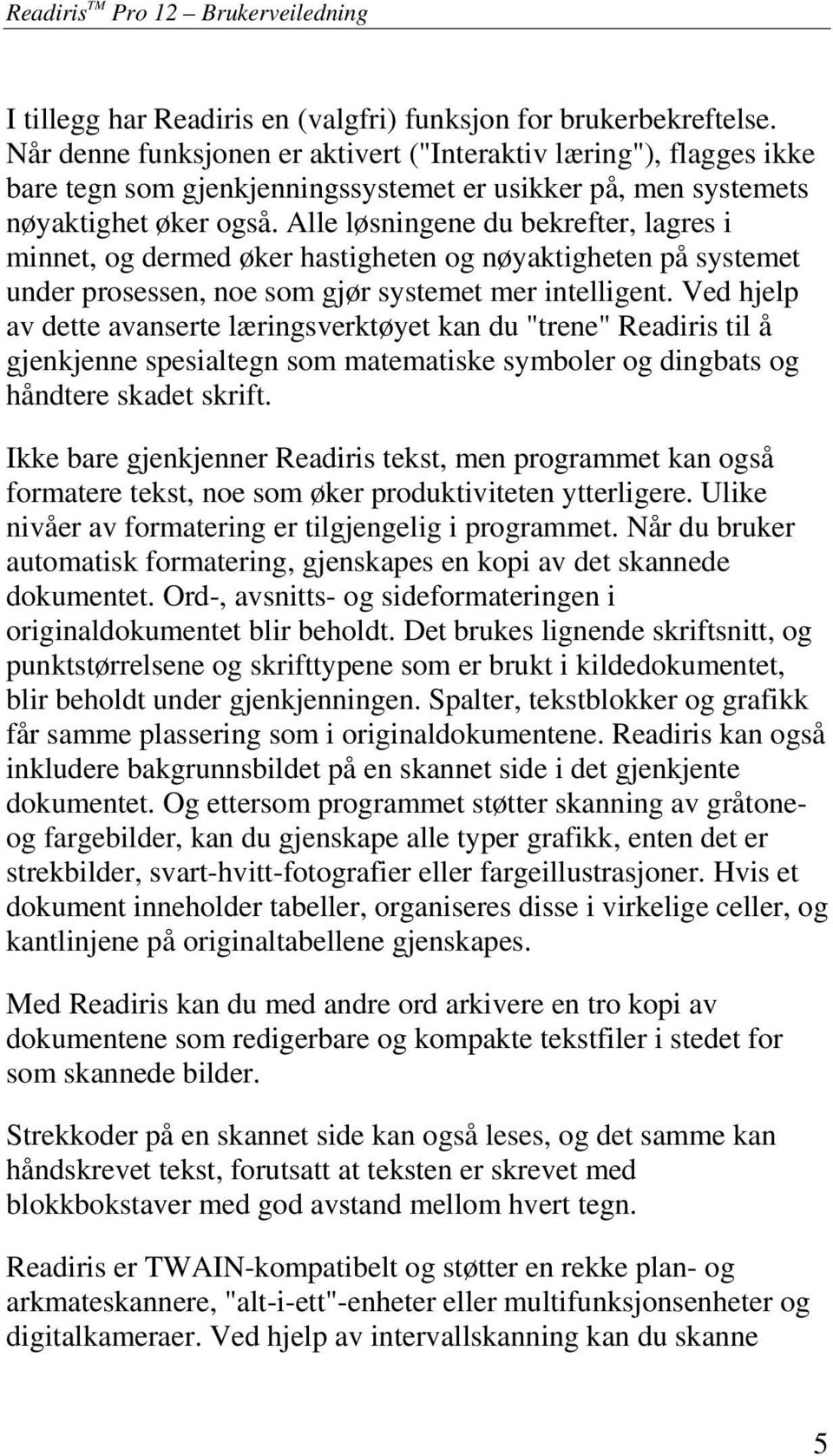 Alle løsningene du bekrefter, lagres i minnet, og dermed øker hastigheten og nøyaktigheten på systemet under prosessen, noe som gjør systemet mer intelligent.