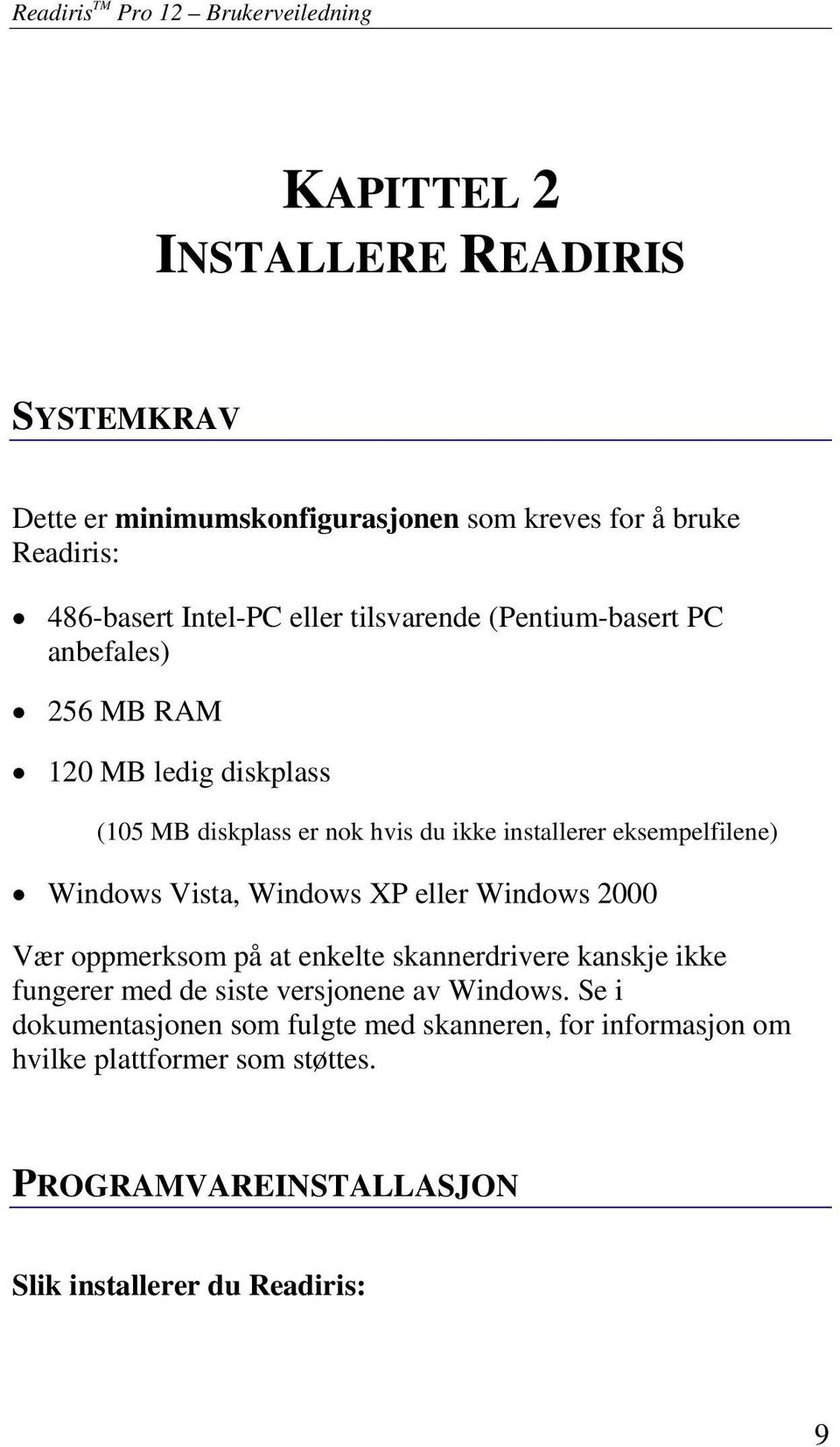 eksempelfilene) Windows Vista, Windows XP eller Windows 2000 Vær oppmerksom på at enkelte skannerdrivere kanskje ikke fungerer med de siste versjonene