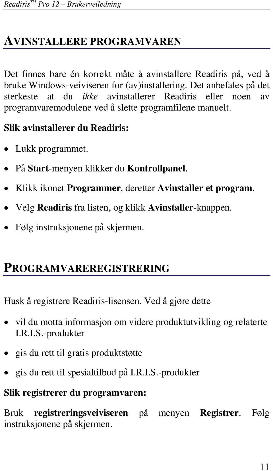 På Start-menyen klikker du Kontrollpanel. Klikk ikonet Programmer, deretter Avinstaller et program. Velg Readiris fra listen, og klikk Avinstaller-knappen. Følg instruksjonene på skjermen.