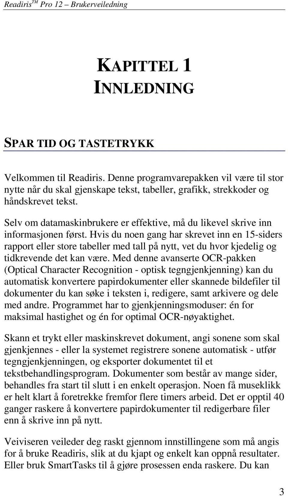 Selv om datamaskinbrukere er effektive, må du likevel skrive inn informasjonen først.