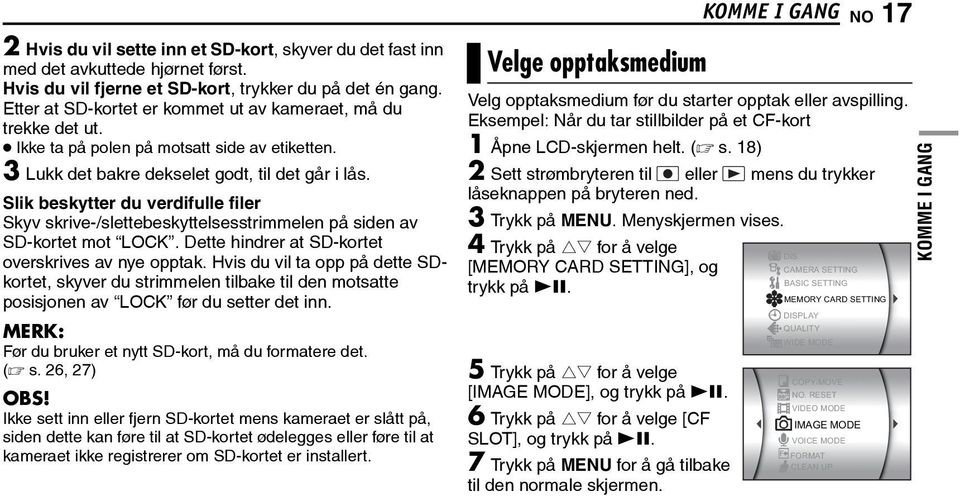 Slik beskytter du verdifulle filer Skyv skrive-/slettebeskyttelsesstrimmelen på siden av SD-kortet mot LOCK. Dette hindrer at SD-kortet overskrives av nye opptak.