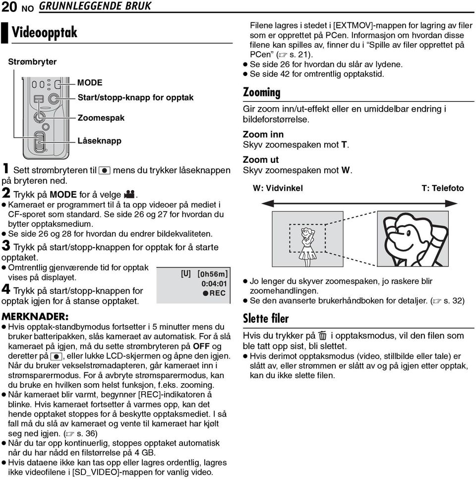 Se side 26 og 28 for hvordan du endrer bildekvaliteten. 3 Trykk på start/stopp-knappen for opptak for å starte opptaket. Omtrentlig gjenværende tid for opptak vises på displayet.